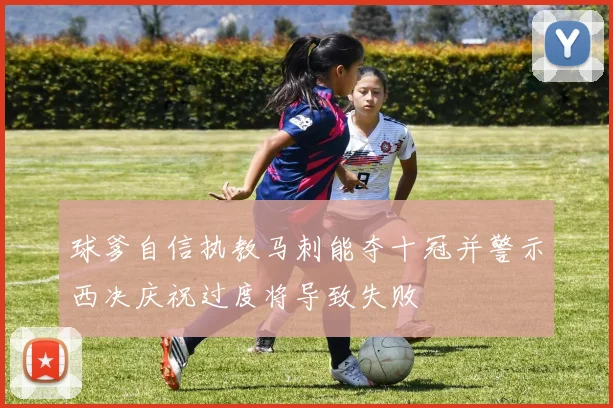 球爹自信执教马刺能夺十冠并警示西决庆祝过度将导致失败